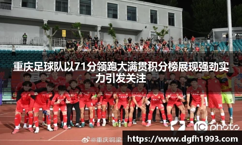 重庆足球队以71分领跑大满贯积分榜展现强劲实力引发关注